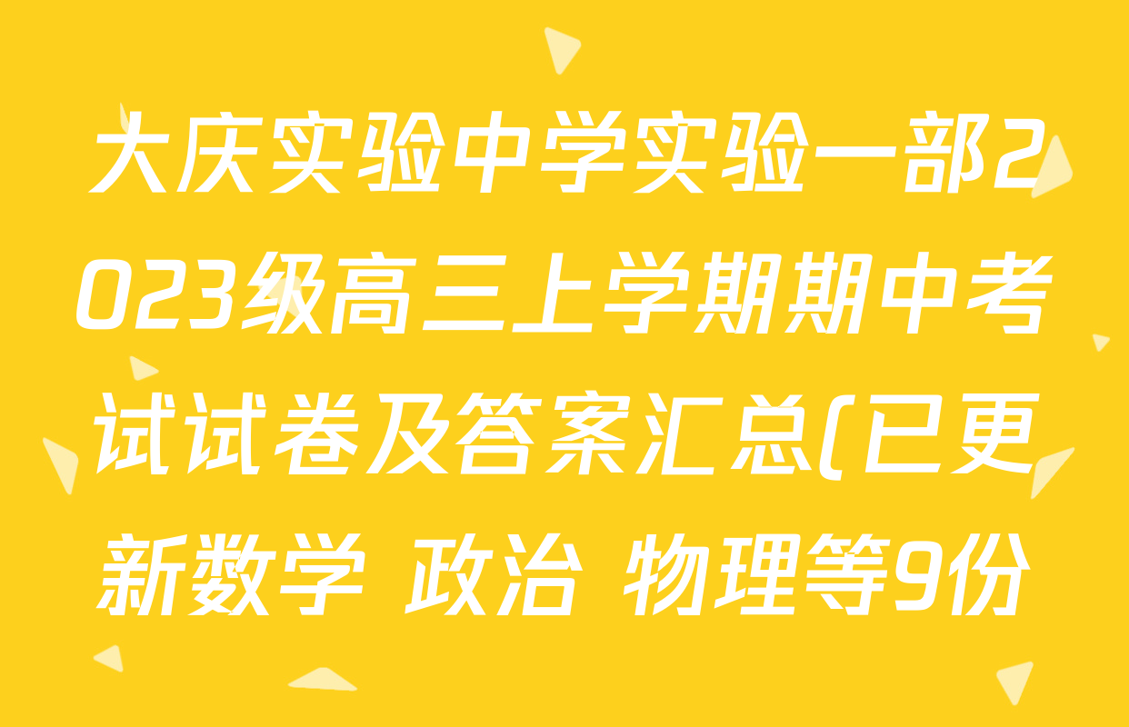 大庆实验中学实验一部2023级高三上学期期中考试试卷及答案汇总(已更新数学 政治 物理等9份) 大庆实验中学实验一部2023级高三上学期期中考试试卷及答案汇总(已更新数学 政治 物理等9份)